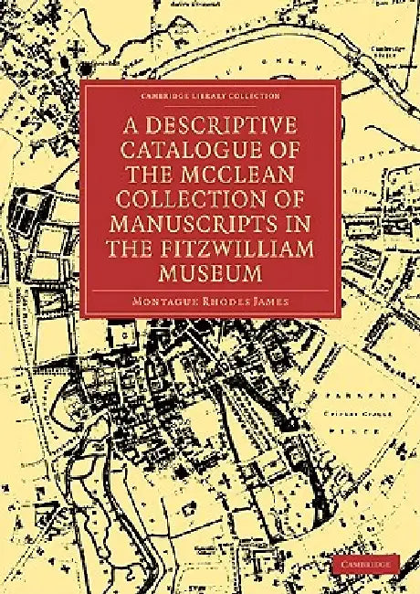 A Descriptive Catalogue of the McClean Collection of Manuscripts in the Fitzwilliam Museum (English, Montague Rhodes James | James Montague Rhodes)