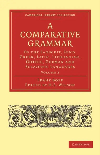 Buy A Comparative Grammar of the Sanscrit, Zend, Greek, Latin, Lithuanian, Gothic, German, and Sclavonic (English, Franz Bopp | H. H. Wilson | Edward B. Eastwick) — BookShops.in