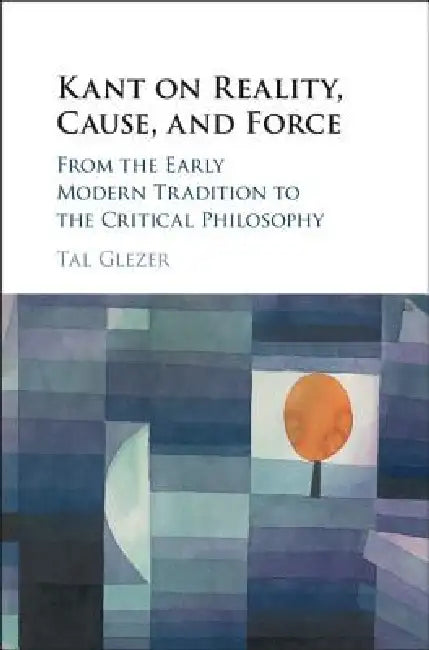 Kant on Reality, Cause, and Force (English, Tal Glezer)