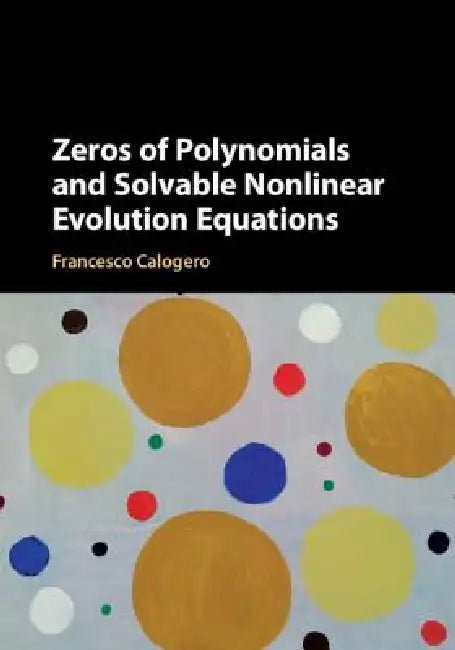 Buy Zeros of Polynomials and Solvable Nonlinear Evolution Equations (English, Francesco Calogero) — BookShops.in