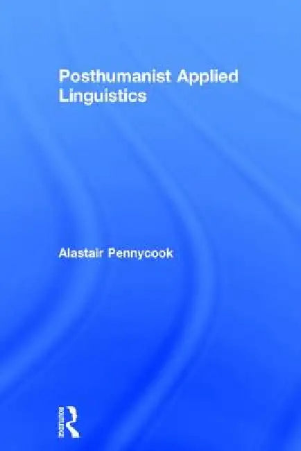 Buy Posthumanist Applied Linguistics (English, Alastair Pennycook) — BookShops.in