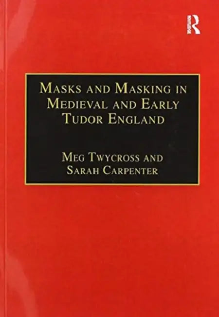 Masks and Masking in Medieval and Early Tudor England (English, Meg Twycross | Sarah Carpenter)