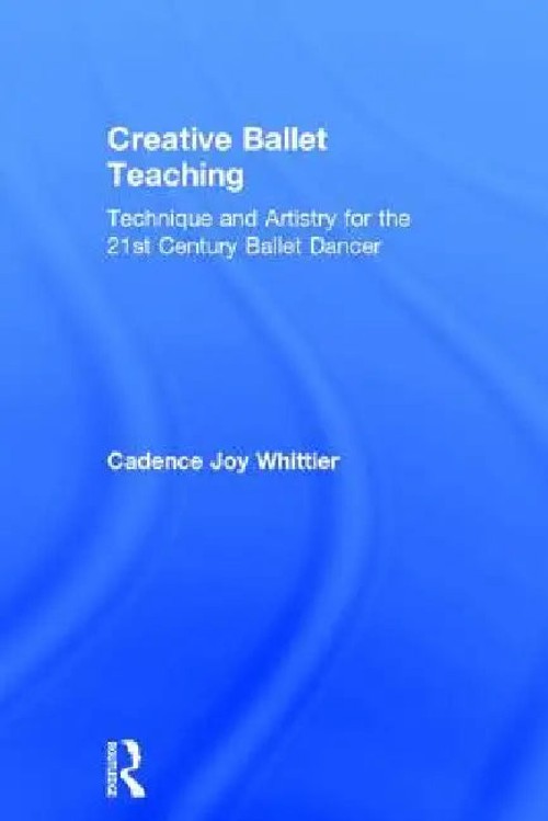 Creative Ballet Teaching: Technique and Artistry for the 21st Century Ballet Dancer view 2