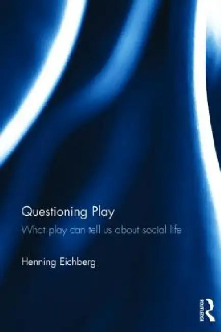 Buy Questioning Play: What Play Can Tell Us About Social Life by Henning Eichberg | Routledge | English | Paperback | 1st Edition — BookShops.in