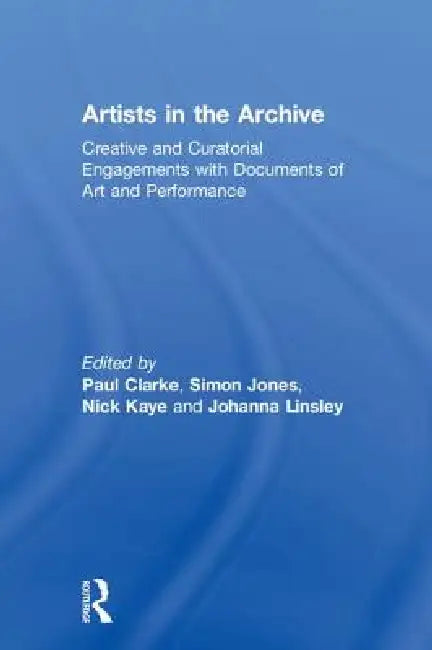 Artists in the Archive (English, Paul Clarke | Simon Jones | Nick Kaye)