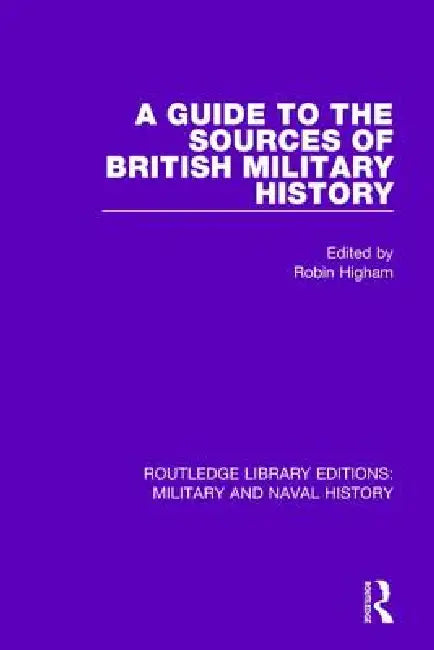A Guide to the Sources of British Military History (English, Robin Higham)