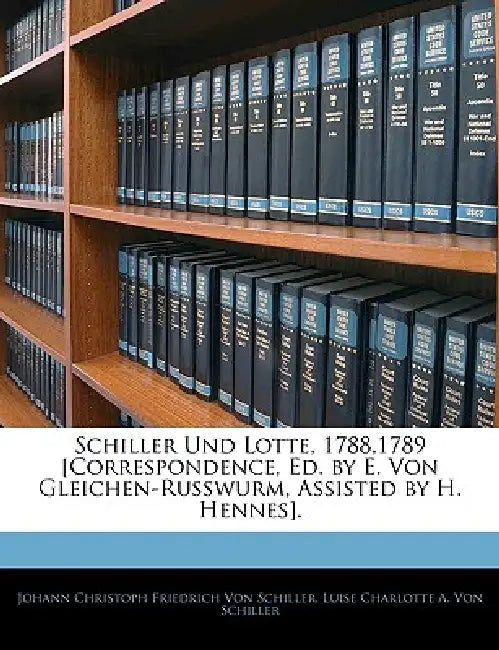 Schiller und Lotte, 1788 bis 1789 | by Johann Christoph Friedrich Von Schiller | Luise Charlotte a. | Nabu Press
