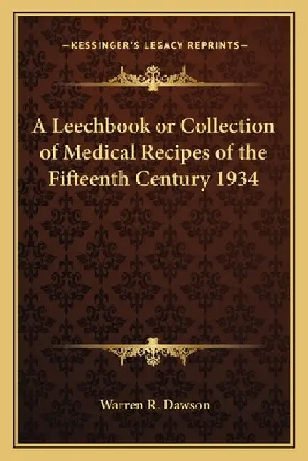 A Leechbook or Collection of Medical Recipes of the Fifteenth Century 1934 (English, Warren R. Dawson)