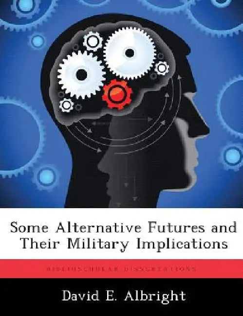 Buy Some Alternative Futures and Their Military Implications (English, David E. Albright) — BookShops.in