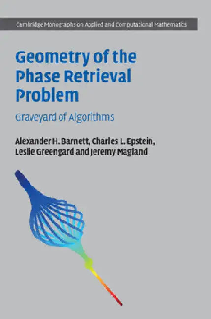 Geometry of the Phase Retrieval Problem: Graveyard of Algorithms: 39 (Cambridge Monographs on Applied and Computational Mathematics, Series Number 39) view 2