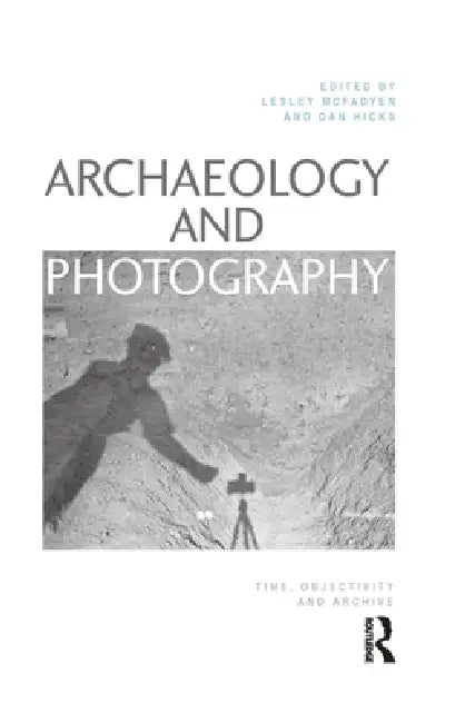 Buy Archaeology and Photography (English, Lesley Mcfadyen | Dan Hicks) — BookShops.in