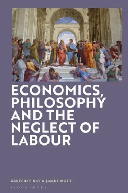 Economics, Philosophy and the Neglect of Labour (English, Geoffrey Kay | James Mott)