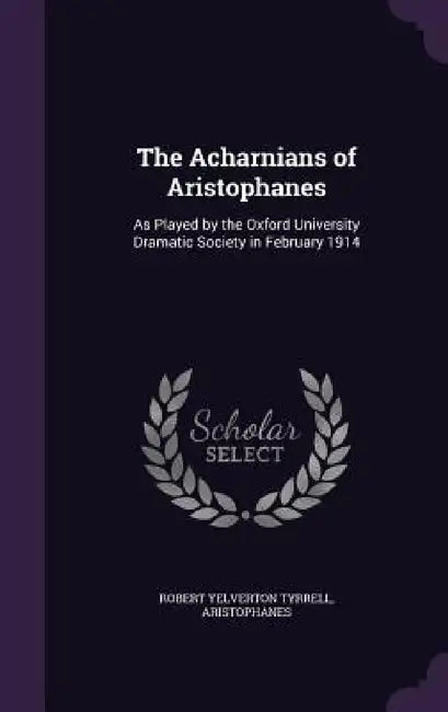 The Acharnians of Aristophanes (English, Robert Yelverton Tyrrell | Aristophanes)