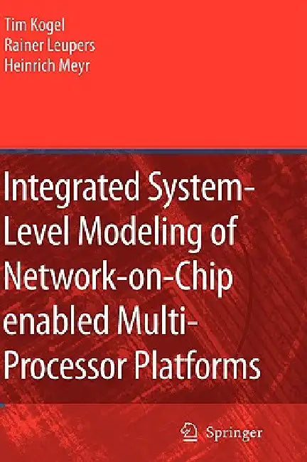 Buy Integrated System-Level Modeling of Network-On-Chip Enabled Multi-Processor Platforms (English, Tim Kogel | Rainer Leupers | Heinrich Meyr) — BookShops.in