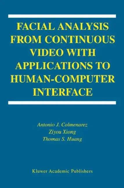 Buy Facial Analysis from Continuous Video with Applications to Human-Computer Interface | by Antonio J. Colmenarez | Ziyou Xiong | T-S Huang | Springer | by Antonio J. Colmenarez | Ziyou Xiong | T-S Huang | Springer | by Antonio J. Colmenarez | Ziyou Xiong | T-S Huang | Springer | by Antonio J. Colmenarez | Ziyou Xiong | T-S Huang | Springer | by Antonio J. Colmenarez | Ziyou Xiong | T-S Huang | Springer | by Antonio J. Colmenarez | Ziyou Xiong | T-S Huang | Springer | by Antonio J. Colmenarez | Ziy — BookShops.in