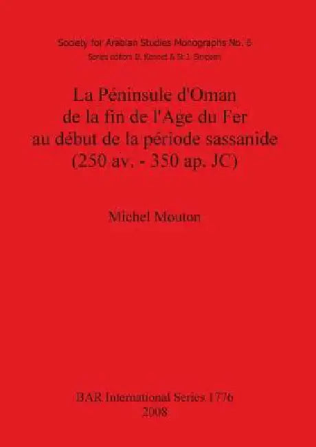 La Péninsule d'Oman de la fin de l'Age du Fer au début de la période sassanide (250 av. - 350 ap. JC (English, Michel Mouton)