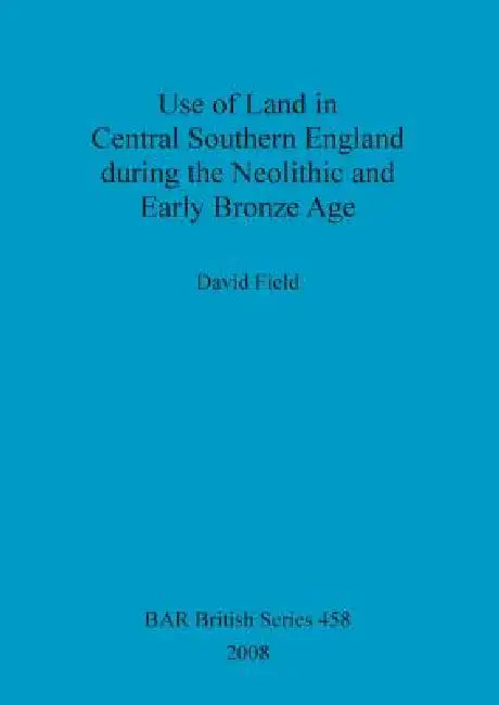Use of Land in Central Southern England during the Neolithic and Early Bronze Age (English, David Field)