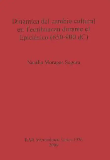 Buy Dinámica del cambio cultural en Teotihuacan durante el Epiclásico (650-900 dC) (English, Natàlia Moragas Segura) — BookShops.in