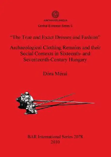 Buy "The True and Exact Dresses and Fashion" Archaeological Clothing Remains and their Social Contexts i (English, Dóra Mérai) — BookShops.in