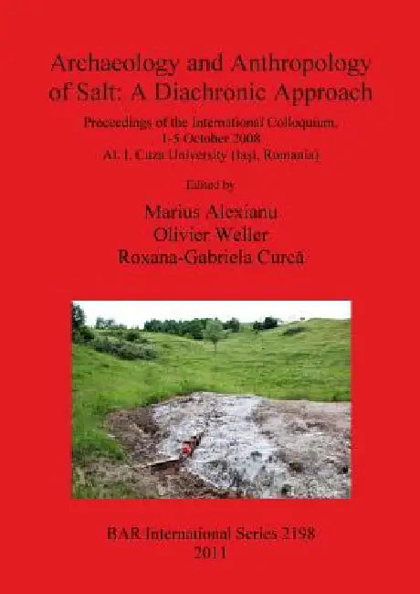Archaeology and Anthropology of Salt: Proceedings of the International Colloquium, 1-5 October 2008 Al. I. Cuza University (Iasi, Romania): 2198 (British Archaeological Reports International Series) view 2