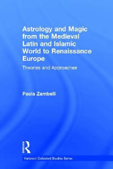Buy Astrology and Magic from the Medieval Latin and Islamic World to Renaissance Europe (English, Paola Zambelli) — BookShops.in