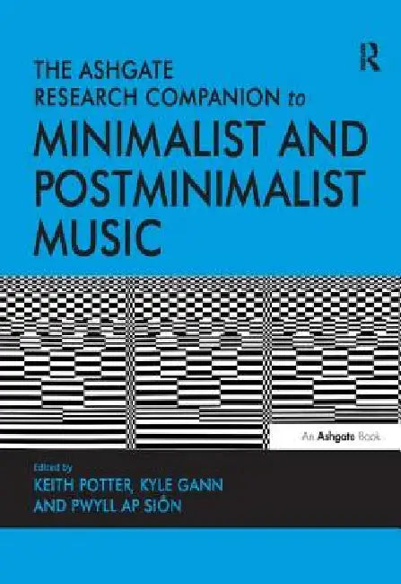 Buy The Ashgate Research Companion to Minimalist and Postminimalist Music. (English, Keith Potter | Kyle Gann | Pwyll AP Sin) — BookShops.in