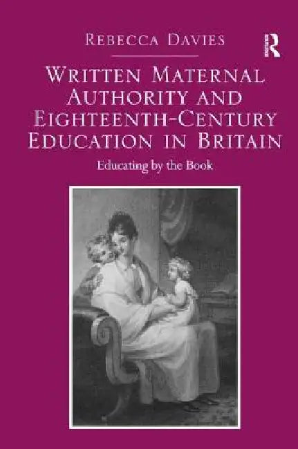 Buy Written Maternal Authority And Eighteenth-Century Education In Britain (English, Rebecca Davies) — BookShops.in