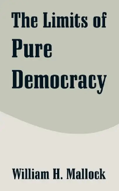 The Limits of Pure Democracy (English, William H. Mallock)