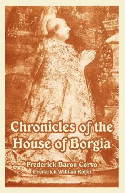 Buy Chronicles of the House of Borgia (English, Frederick Baron Corvo | Frederick William Rolfe) — BookShops.in