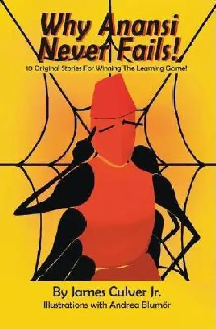 Buy Why Anansi Never Fails! 10 Original Stories for Winning the Learning Game! (English, Jr. Culver James | Andrea Blumör) — BookShops.in