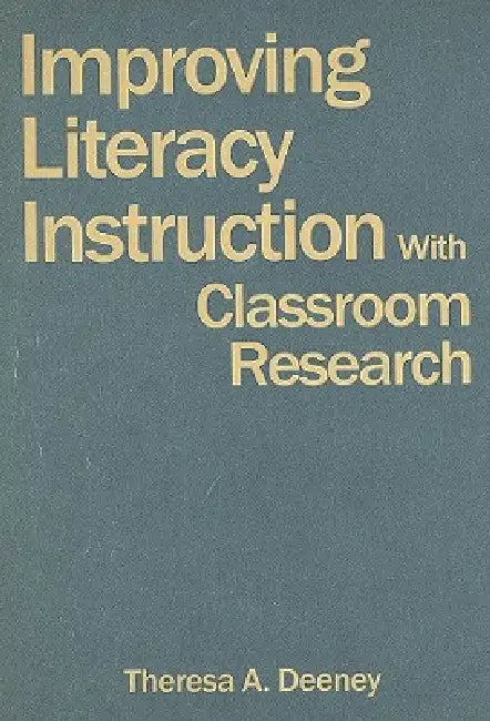 Improving Literacy Instruction With Classroom Research (English, Theresa A. Deeney)