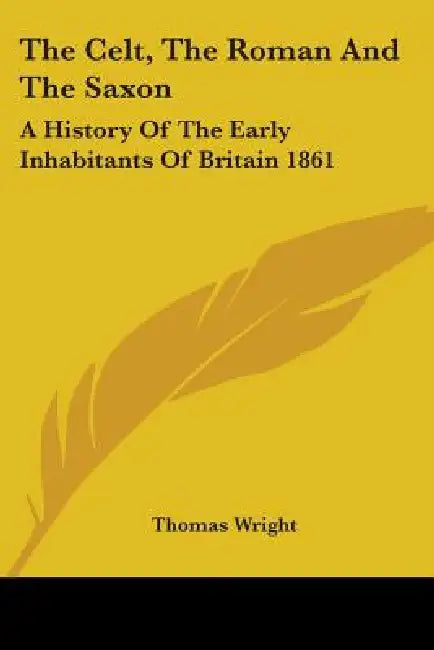 Buy The Celt, The Roman And The Saxon | by Thomas Wright | Kessinger Publishing | by Thomas Wright | Kessinger Publishing | by Thomas Wright | Kessinger Publishing | by Thomas Wright | Kessinger Publishing | by Thomas Wright | Kessinger Publishing | by Thomas Wright | Kessinger Publishing | by Thomas Wright | Kessinger Publishing | by Thomas Wright | Kessinger Publishing | by Thomas Wright | Kessinger Publishing | by Thomas Wright | Kessinger Publishing | by Thomas Wright | Kessinger Publishing | by — BookShops.in