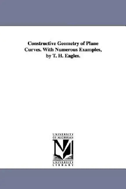 Buy Constructive Geometry of Plane Curves. with Numerous Examples, by T. H. Eagles. (English, Thomas Henry Eagles | T. H. (Thomas Henry) Eagles) — BookShops.in