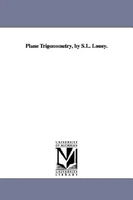 Plane Trigonometry, by S.L. Loney. (English, Sidney Luxton Loney)
