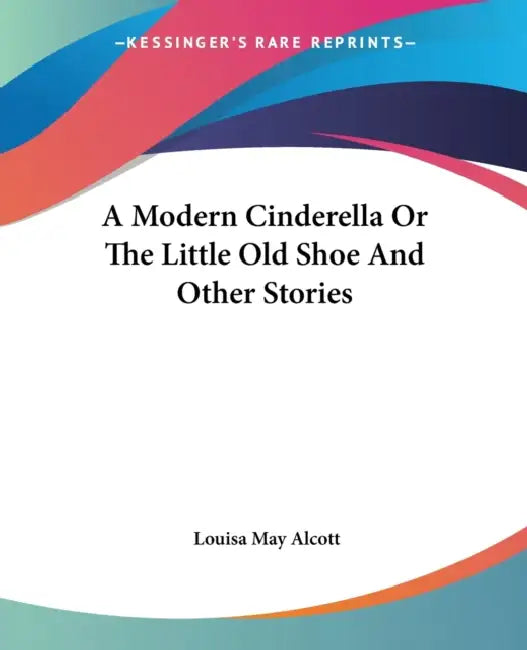 Buy A Modern Cinderella Or The Little Old Shoe And Other Stories (English, Louisa May Alcott) — BookShops.in