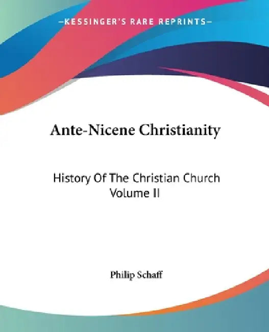 Buy Ante-Nicene Christianity by Philip Schaff | Kessinger Publishing | English Paperback | Religion & Spirituality — BookShops.in