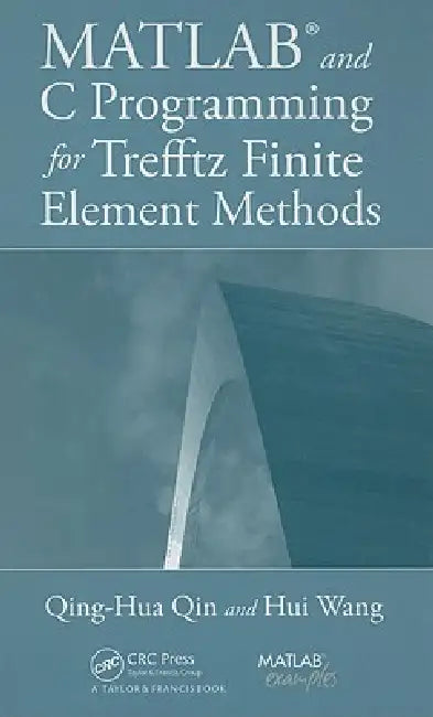 MATLAB and C Programming for Trefftz Finite Element Methods [With CDROM] (English, Qing-Hua Qin | Hui Wang)