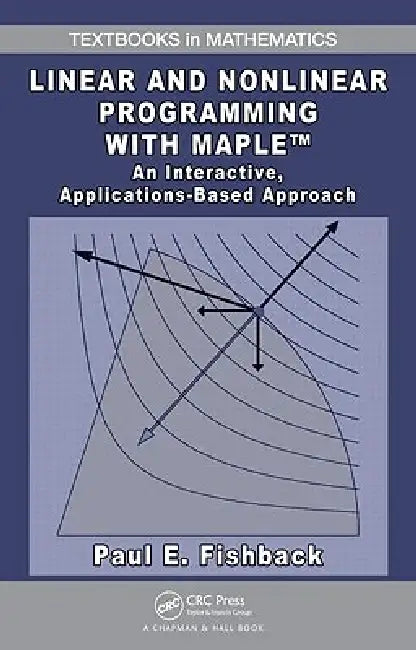 Buy Linear and Nonlinear Programming with Maple | by Paul E. Fishback | Chapman and Hall/CRC | by Paul E. Fishback | Chapman and Hall/CRC | by Paul E. Fishback | Chapman and Hall/CRC | by Paul E. Fishback | Chapman and Hall/CRC | by Paul E. Fishback | Chapman and Hall/CRC | by Paul E. Fishback | Chapman and Hall/CRC | by Paul E. Fishback | Chapman and Hall/CRC | by Paul E. Fishback | Chapman and Hall/CRC | by Paul E. Fishback | Chapman and Hall/CRC | by Paul E. Fishback | Chapman and Hall/CRC | by P — BookShops.in