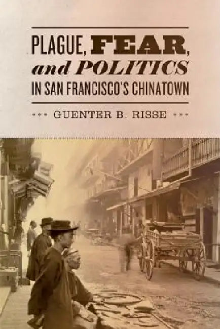 Buy Plague, Fear, and Politics in San Francisco's Chinatown (English, Guenter B. Risse) — BookShops.in