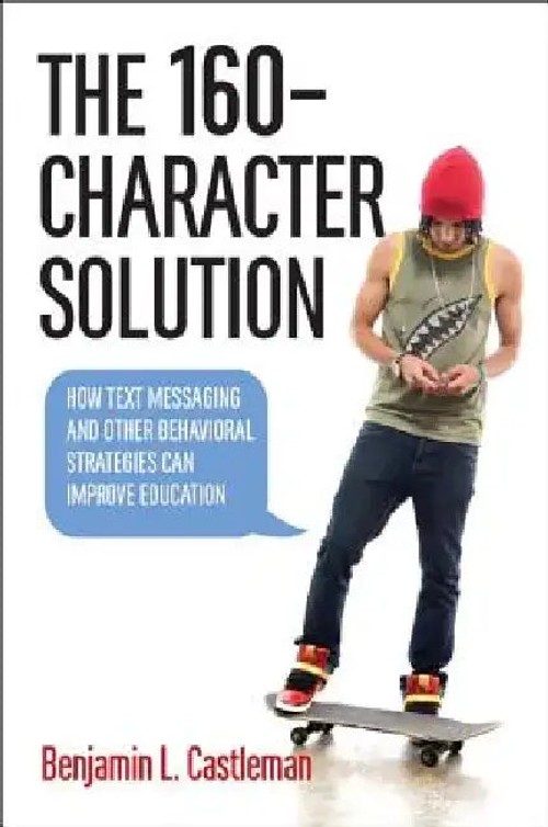 The 160-Character Solution by Benjamin L. Castleman – Behavioral Economics in Education view 2