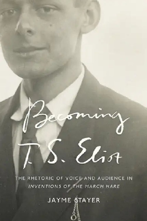 Becoming T. S. Eliot: The Rhetoric of Voice and Audience in Inventions of the March Hare view 2