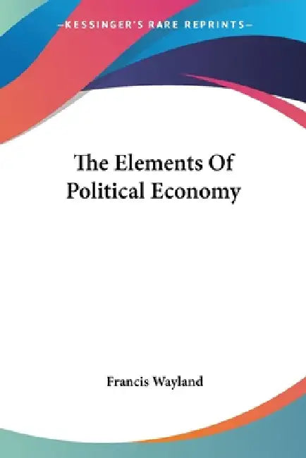 Buy The Elements Of Political Economy (English, Francis Wayland) — BookShops.in