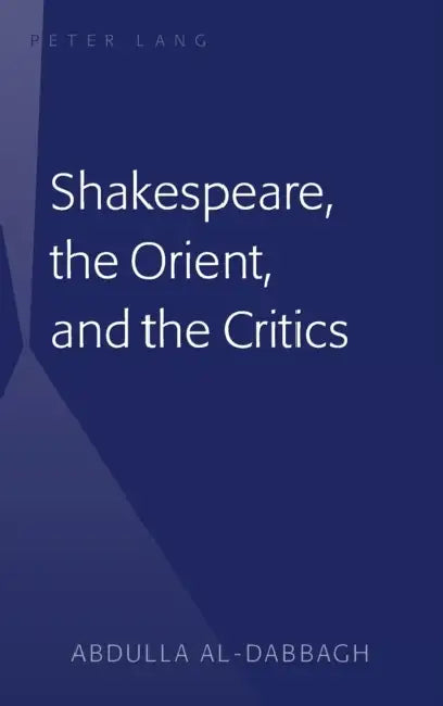 Buy Shakespeare, the Orient, and the Critics (English, Abdulla M. Al-Dabbagh) — BookShops.in