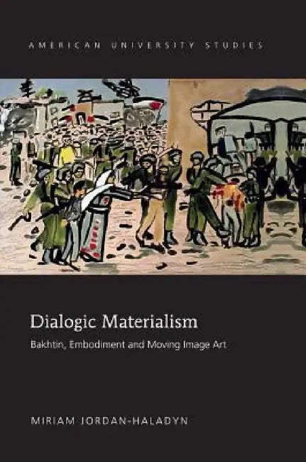 Buy Dialogic Materialism: Bakhtin, Embodiment and Moving Image Art by Miriam Jordan-Haladyn (Paperback, 2014) - Peter Lang Pub Inc — BookShops.in