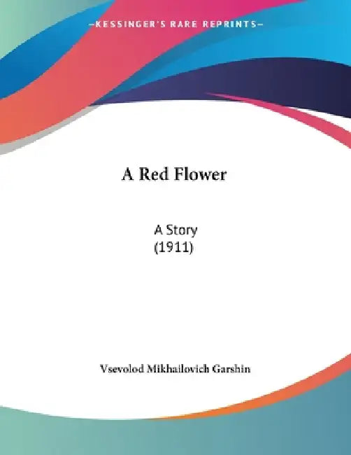 Buy A Red Flower | by Vsevolod Mikhailovich Garshin | Kessinger Publishing | by Vsevolod Mikhailovich Garshin | Kessinger Publishing | by Vsevolod Mikhailovich Garshin | Kessinger Publishing | by Vsevolod Mikhailovich Garshin | Kessinger Publishing | by Vsevolod Mikhailovich Garshin | Kessinger Publishing | by Vsevolod Mikhailovich Garshin | Kessinger Publishing | by Vsevolod Mikhailovich Garshin | Kessinger Publishing | by Vsevolod Mikhailovich Garshin | Kessinger Publishing | by Vsevolod Mikhailov — BookShops.in