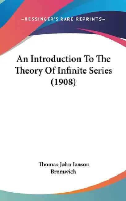 Buy An Introduction To The Theory Of Infinite Series (1908) (English, Thomas John Ianson Bromwich) — BookShops.in