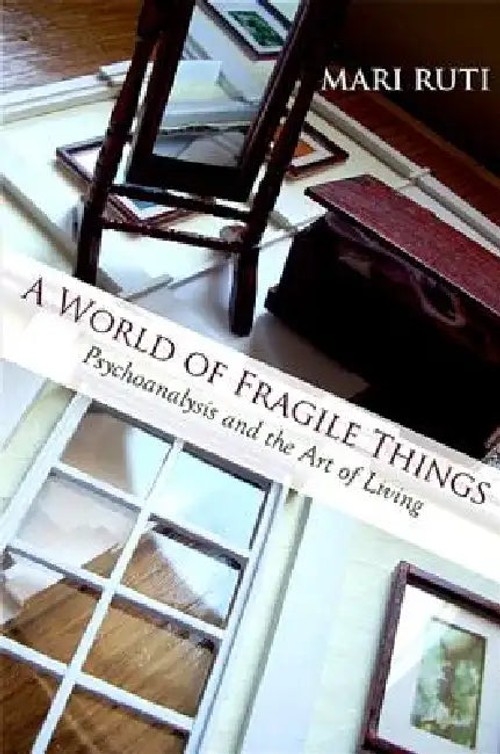 A World of Fragile Things: Psychoanalysis and the Art of Living by Mari Ruti view 2