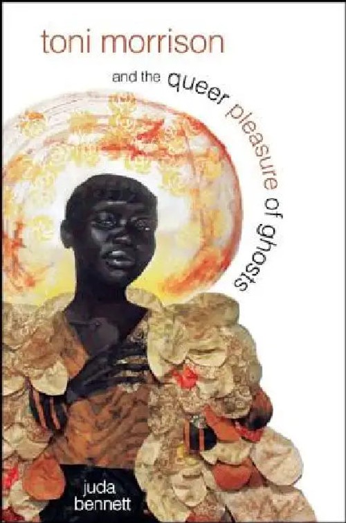 Toni Morrison and the Queer Pleasure of Ghosts – Juda Bennett view 2