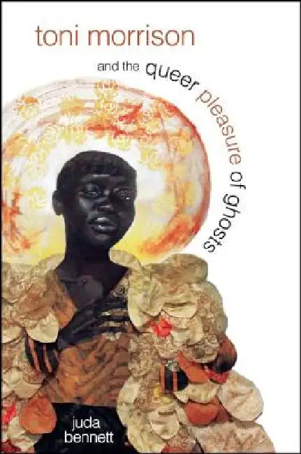Toni Morrison and the Queer Pleasure of Ghosts (English, Juda Bennett)