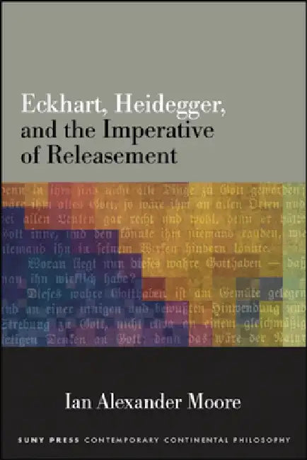 Eckhart, Heidegger, and the Imperative of Releasement (English, Ian Alexander Moore)